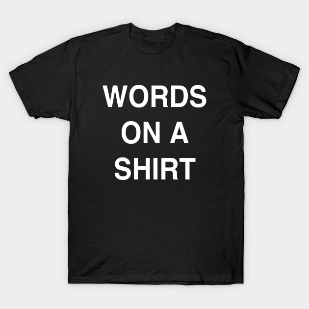 WORDS ON A SHIRT T-Shirt by StickSicky